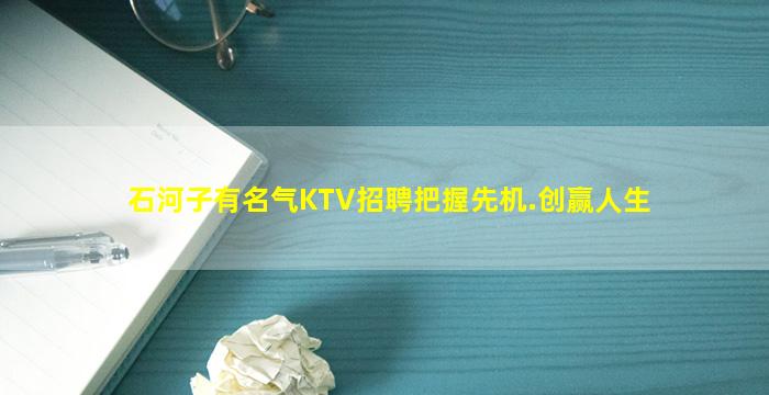 石河子有名气KTV招聘把握先机.创赢人生